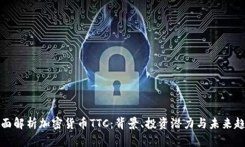 全面解析加密货币TTC:背景、投资潜力与未来趋势