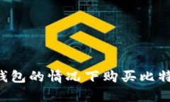 如何在没有钱包的情况下购买比特币：全面指南