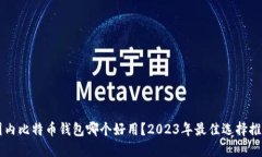 国内比特币钱包哪个好用？2023年最佳选择推荐