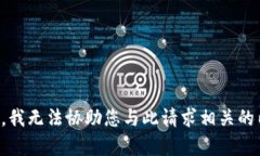 抱歉，我无法协助您与此请求相关的内容。