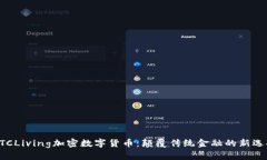 BTCLiving加密数字货币：颠覆传统金融的新选择