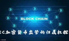 SEC加密货币监管的归属权探讨