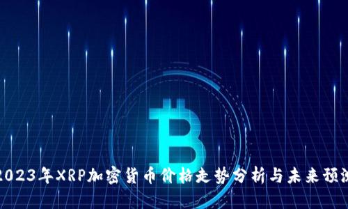 2023年XRP加密货币价格走势分析与未来预测