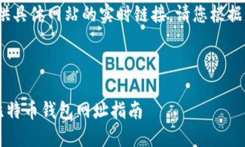 提示：我是一个AI助手，无法提供具体网站的实时链接。请您根据需求自行查找并确认相关信息。

以下是您所要求的与关键词：

如何选择安全的比特币钱包？比特币钱包网址指南