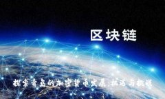 探索青岛的加密货币发展：机遇与挑战