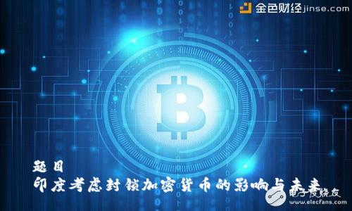题目
印度考虑封锁加密货币的影响与未来