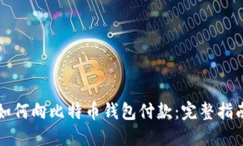 如何向比特币钱包付款:完整指南