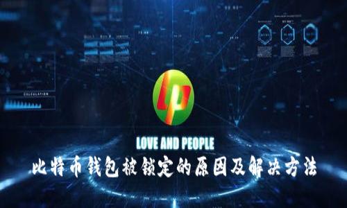 比特币钱包被锁定的原因及解决方法