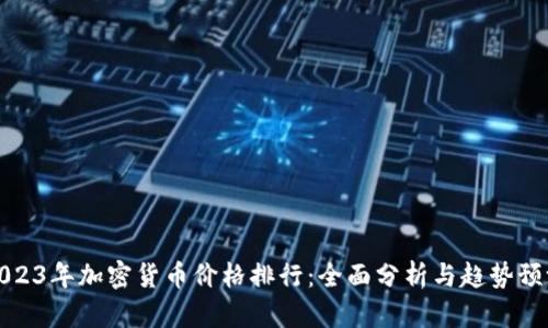 2023年加密货币价格排行:全面分析与趋势预测