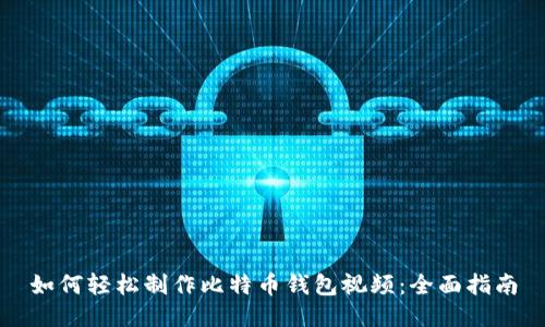 如何轻松制作比特币钱包视频:全面指南