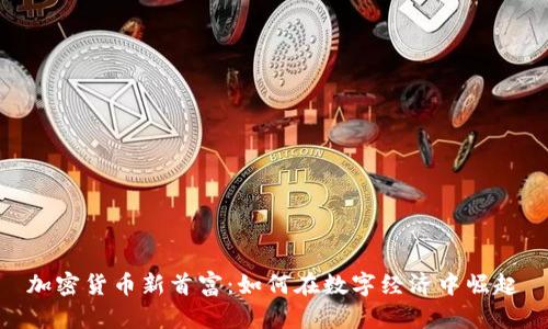 加密货币新首富:如何在数字经济中崛起