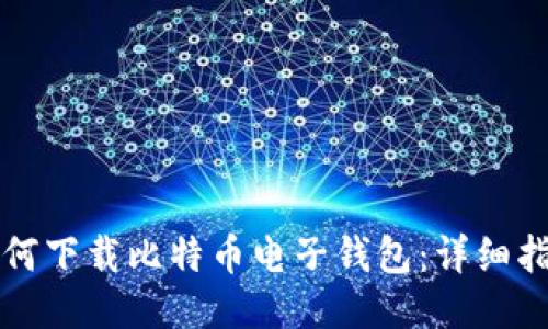 如何下载比特币电子钱包：详细指南
