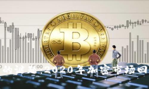 加密货币的谜题:2020年加密市场回顾与前瞻
