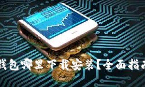 比特币钱包哪里下载安装?全面指南与推荐