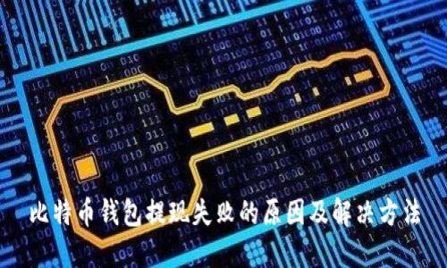 比特币钱包提现失败的原因及解决方法