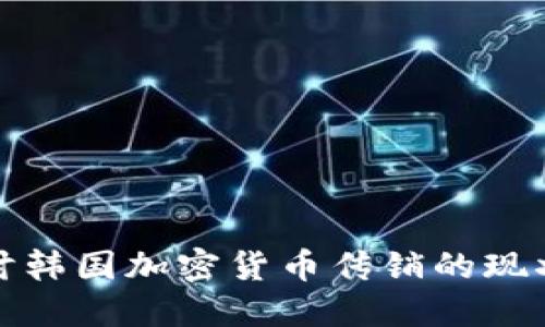 深入探讨韩国加密货币传销的现状与影响