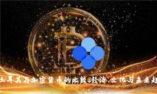 : 土耳其与加密货币的比较:经济、文化与未来趋势