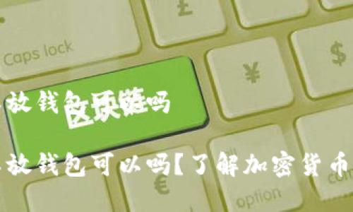 比特币不放钱包可以吗
比特币不放钱包可以吗?了解加密货币存储方式