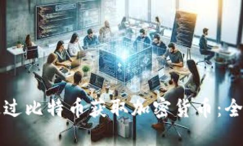 如何通过比特币获取加密货币：全面指南