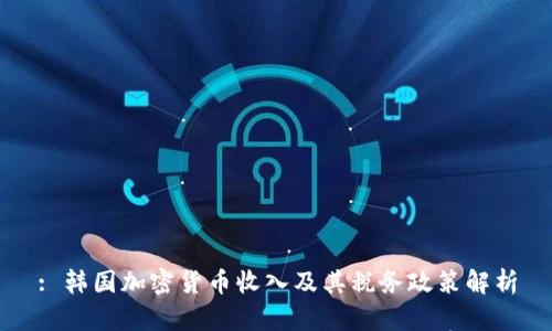 : 韩国加密货币收入及其税务政策解析