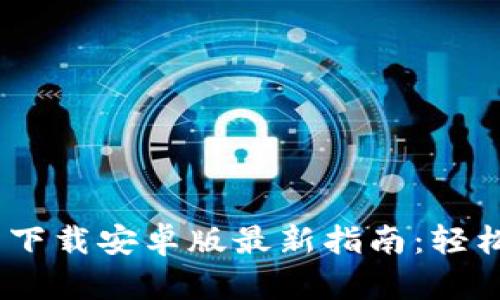 biao ti比特币钱包下载安卓版最新指南:轻松管理您的数字资产