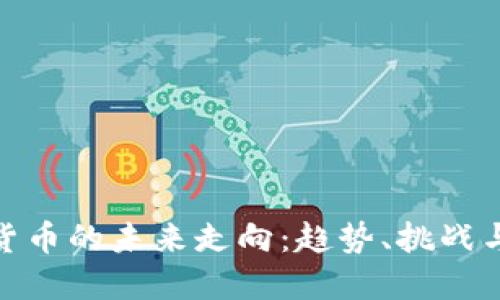 加密货币的未来走向:趋势、挑战与机遇