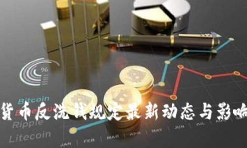 加密货币反洗钱规定最新动态与影响分析