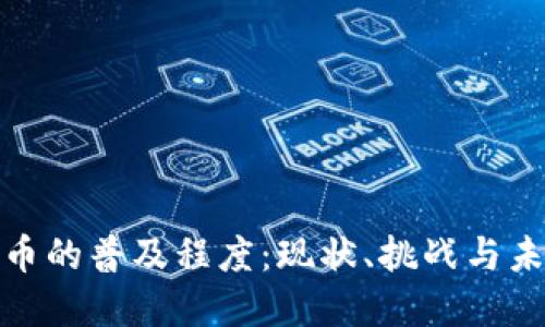 加密货币的普及程度:现状、挑战与未来趋势