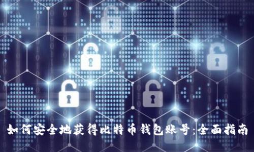 如何安全地获得比特币钱包账号:全面指南