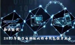 和关键词：2023年最佳电脑版比特币钱包图片大全