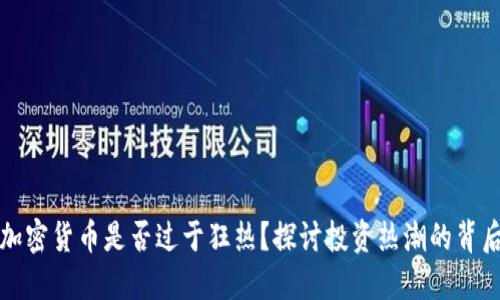 加密货币是否过于狂热?探讨投资热潮的背后