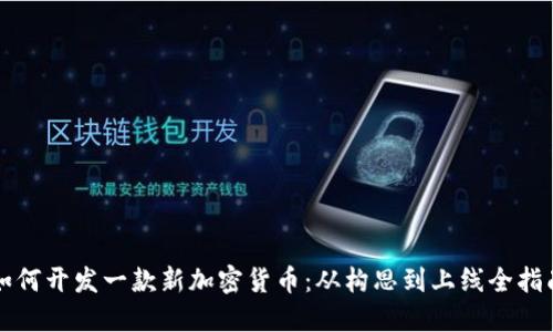 如何开发一款新加密货币:从构思到上线全指南