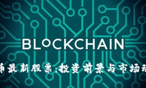 加密货币最新股票:投资前景与市场动态分析