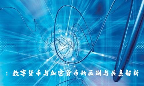 : 数字货币与加密货币的区别与关系解析