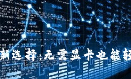 加密货币挖矿新选择:无需显卡也能轻松挖矿的方式