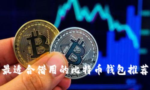 最适合借用的比特币钱包推荐