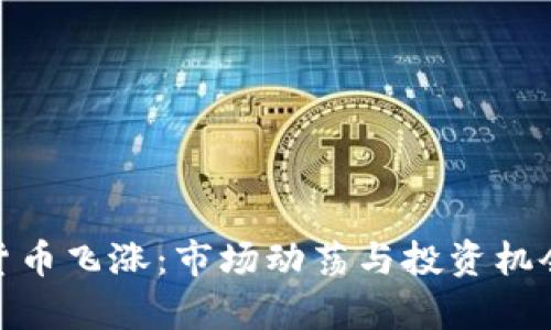 加密货币飞涨:市场动荡与投资机会并存