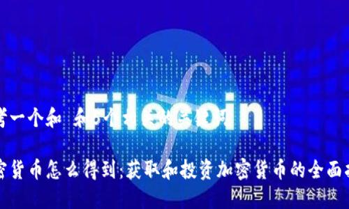 思考一个和 和5个相关的关键词
加密货币怎么得到:获取和投资加密货币的全面指南
