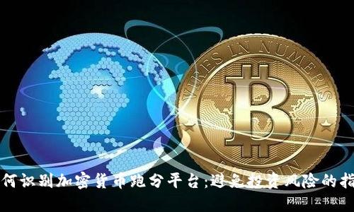 如何识别加密货币跑分平台：避免投资风险的指南