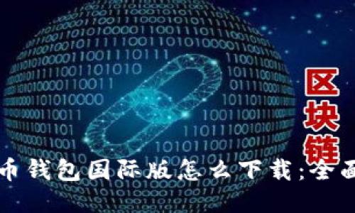 比特币钱包国际版怎么下载:全面指南