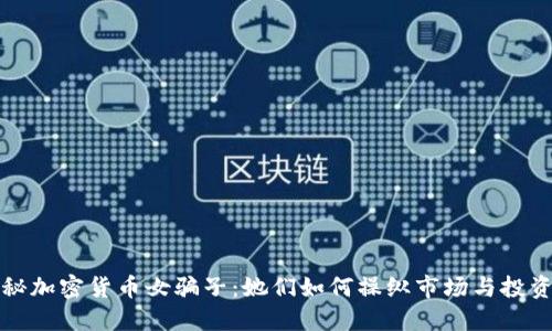 揭秘加密货币女骗子:她们如何操纵市场与投资者