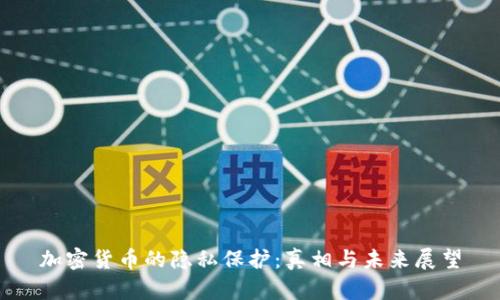 加密货币的隐私保护:真相与未来展望