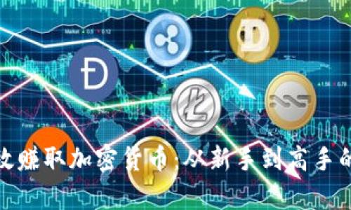 : 如何有效赚取加密货币:从新手到高手的全面指南