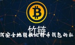 如何安全地转换比特币钱包的私钥？
