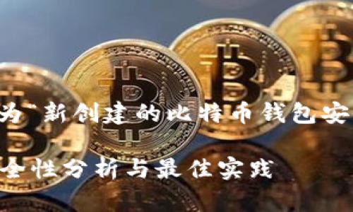 因应对您的请求,这里给出一个为“新创建的比特币钱包安全吗”设计的友好和关键词列表。
新创建的比特币钱包安全吗?安全性分析与最佳实践