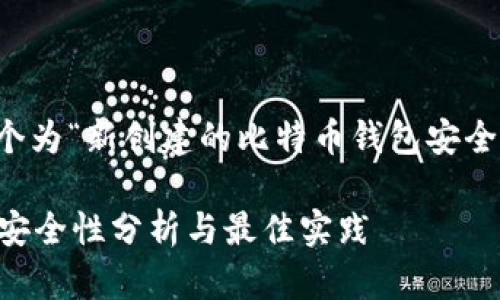 因应对您的请求,这里给出一个为“新创建的比特币钱包安全吗”设计的友好和关键词列表。
新创建的比特币钱包安全吗?安全性分析与最佳实践
