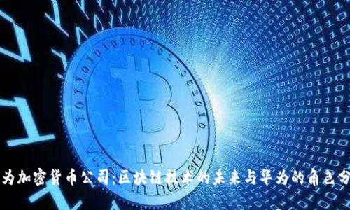 华为加密货币公司:区块链技术的未来与华为的角色分析