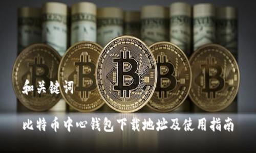 和关键词
比特币中心钱包下载地址及使用指南