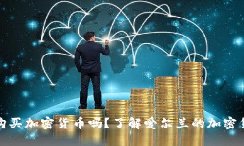 爱尔兰可以购买加密货币吗？了解爱尔兰的加密货币投资现状