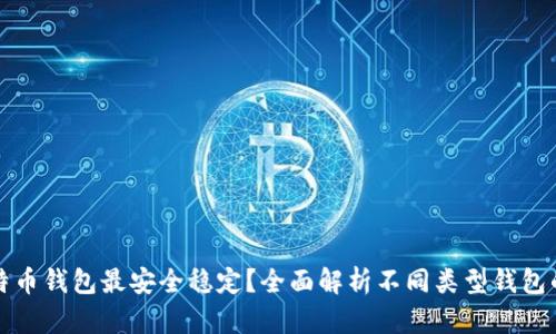 哪种比特币钱包最安全稳定?全面解析不同类型钱包的优缺点